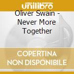 Oliver Swain - Never More Together cd musicale di Oliver Swain