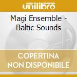 Magi Ensemble - Baltic Sounds cd musicale di Magi Ensemble