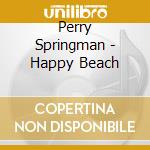 Perry Springman - Happy Beach cd musicale di Perry Springman