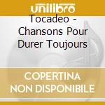 Tocadeo - Chansons Pour Durer Toujours cd