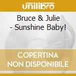 Bruce & Julie - Sunshine Baby! cd musicale di Bruce & Julie