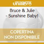 Bruce & Julie - Sunshine Baby! cd