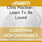Chris Maclean - Learn To Be Loved cd