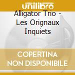 Alligator Trio - Les Orignaux Inquiets