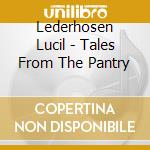 Lederhosen Lucil - Tales From The Pantry cd musicale di Lederhosen Lucil
