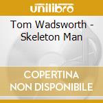 Tom Wadsworth - Skeleton Man cd