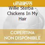 Willie Sterba - Chickens In My Hair cd