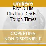 Riot & His Rhythm Devils - Tough Times cd