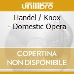 Handel / Knox - Domestic Opera cd musicale