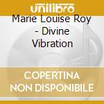 Marie Louise Roy - Divine Vibration cd musicale di Marie Louise Roy