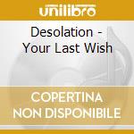 Desolation - Your Last Wish cd musicale di Desolation