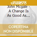 John Mcgale - A Change Is As Good As A Vacation cd