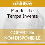 Maude - Le Temps Invente cd musicale di Maude