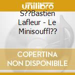S??Bastien Lafleur - Le Minisouffl?? cd