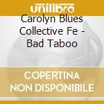 Carolyn Blues Collective Fe - Bad Taboo cd musicale di Carolyn Blues Collective Fe
