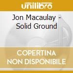 Jon Macaulay - Solid Ground cd musicale di Jon Macaulay