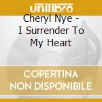 Cheryl Nye - I Surrender To My Heart