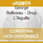 George Belliveau - Drop L'Aiguille cd