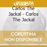 Carlos The Jackal - Carlos The Jackal cd musicale di Carlos The Jackal