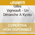 Gilles Vigneault - Un Dimanche A Kyoto cd musicale di Gilles Vigneault