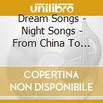 Dream Songs - Night Songs - From China To Senegal cd