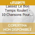 Laissez Le Bon Temps Rouler! - 10 Chansons Pour Faire La Fete cd musicale di Laissez Le Bon Temps Rouler!
