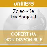 Zoleo - Je Dis Bonjour! cd