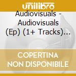 Audiovisuals - Audiovisuals (Ep) (1+ Tracks) ((Ds cd
