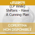 (LP Vinile) Shifters - Have A Cunning Plan vinile