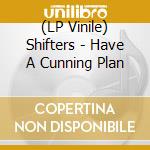 (LP Vinile) Shifters - Have A Cunning Plan lp vinile di Shifters