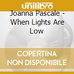 Joanna Pascale - When Lights Are Low cd musicale di Joanna Pascale