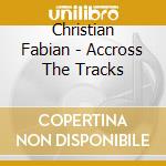 Christian Fabian - Accross The Tracks cd musicale di Christian Fabian