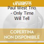 Paul West Trio - Only Time Will Tell cd
