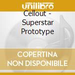 Cellout - Superstar Prototype cd musicale di Cellout