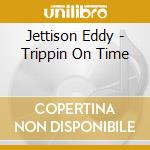 Jettison Eddy - Trippin On Time cd