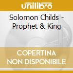 Solomon Childs - Prophet & King cd musicale di Solomon Childs