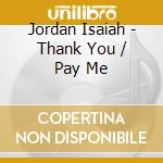 Jordan Isaiah - Thank You / Pay Me cd musicale di Jordan Isaiah