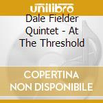 Dale Fielder Quintet - At The Threshold cd
