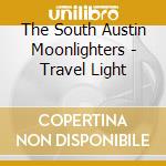 The South Austin Moonlighters - Travel Light cd