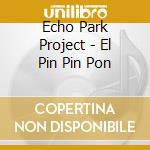 Echo Park Project - El Pin Pin Pon cd