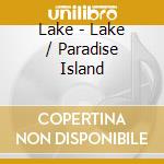 Lake - Lake / Paradise Island cd musicale di Lake
