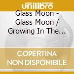 Glass Moon - Glass Moon / Growing In The Dark cd musicale di Glass Moon