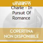 Charlie - In Pursuit Of Romance cd musicale di Charlie