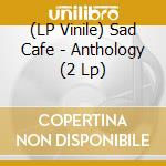 (LP Vinile) Sad Cafe - Anthology (2 Lp) vinile