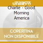 Charlie - Good Morning America cd