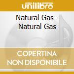 Natural Gas - Natural Gas cd musicale