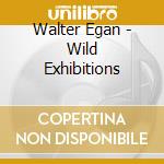 Walter Egan - Wild Exhibitions cd