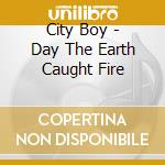 City Boy - Day The Earth Caught Fire cd
