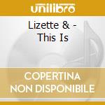 Lizette & - This Is cd musicale di Lizette &