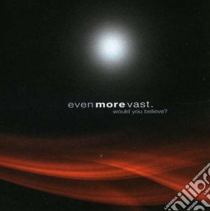 Even More Vast - Would You Believe? cd musicale di Even More Vast